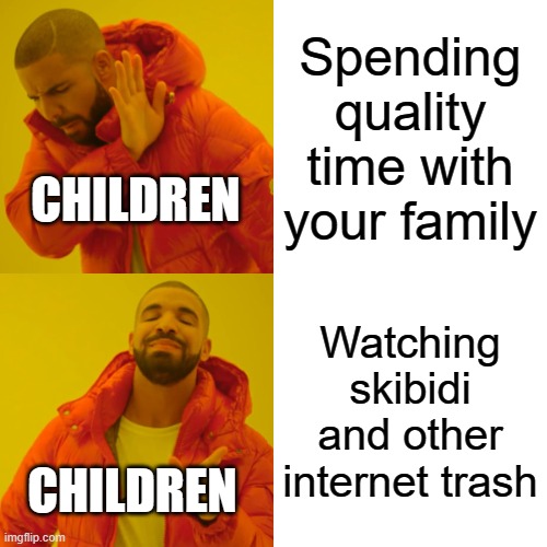 What happened to us as a society? | Spending quality time with your family; CHILDREN; Watching skibidi and other internet trash; CHILDREN | image tagged in memes,drake hotline bling,funny | made w/ Imgflip meme maker