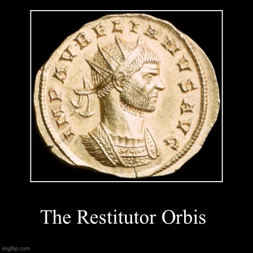 The Restitutor Orbis | | image tagged in funny,demotivationals | made w/ Imgflip demotivational maker