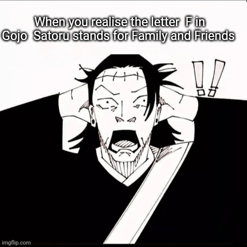 Kenjaku shocked | When you realise the letter  F in Gojo  Satoru stands for Family and Friends | image tagged in kenjaku shocked,front page plz,memes,anime | made w/ Imgflip meme maker