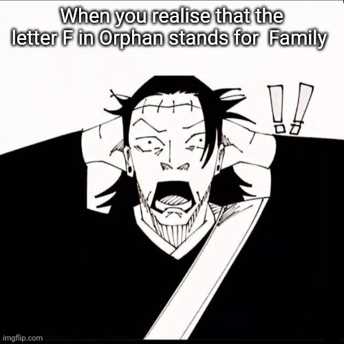 Kenjaku shocked | When you realise that the letter F in Orphan stands for  Family | image tagged in kenjaku shocked,anime,dark humor,memes | made w/ Imgflip meme maker