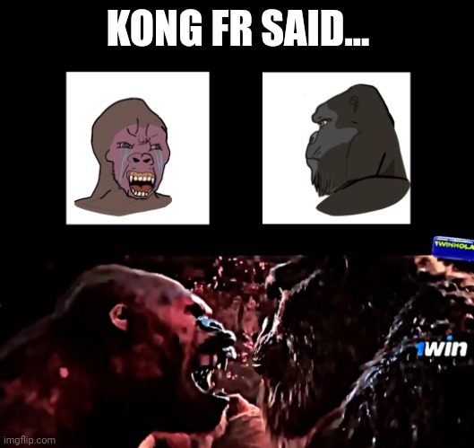 Kong Mewing | KONG FR SAID... | image tagged in kong mewing | made w/ Imgflip meme maker