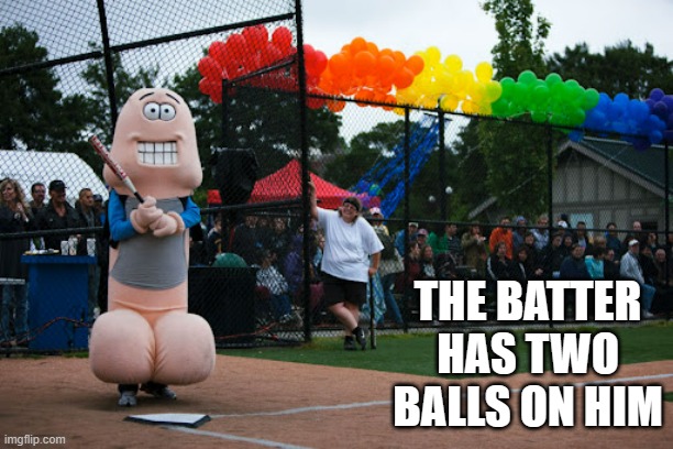 meme by Brad the batter has two balls on him | THE BATTER HAS TWO BALLS ON HIM | image tagged in sports,funny,baseball,humor,funny meme | made w/ Imgflip meme maker