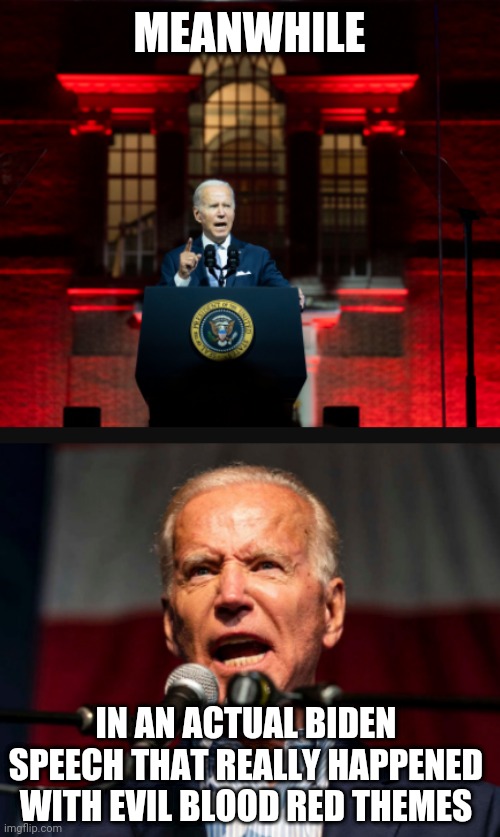 MEANWHILE IN AN ACTUAL BIDEN SPEECH THAT REALLY HAPPENED WITH EVIL BLOOD RED THEMES | made w/ Imgflip meme maker