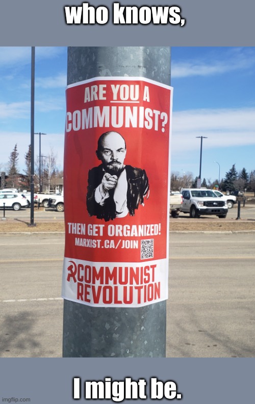 comunism poster | who knows, I might be. | image tagged in comunism poster | made w/ Imgflip meme maker