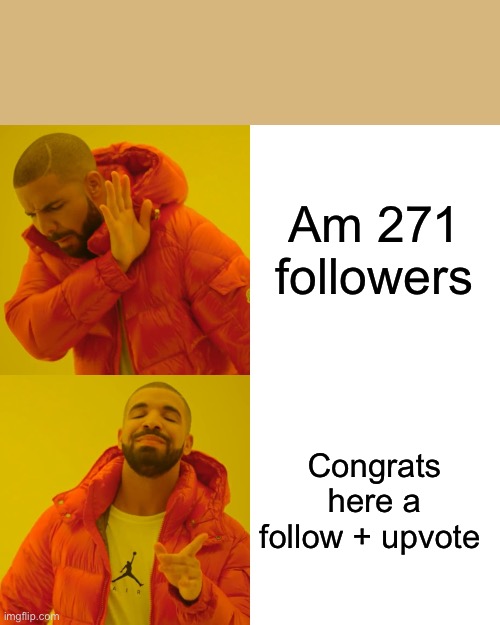 Drake Hotline Bling Meme | Am 271 followers Congrats here a follow + upvote | image tagged in memes,drake hotline bling | made w/ Imgflip meme maker