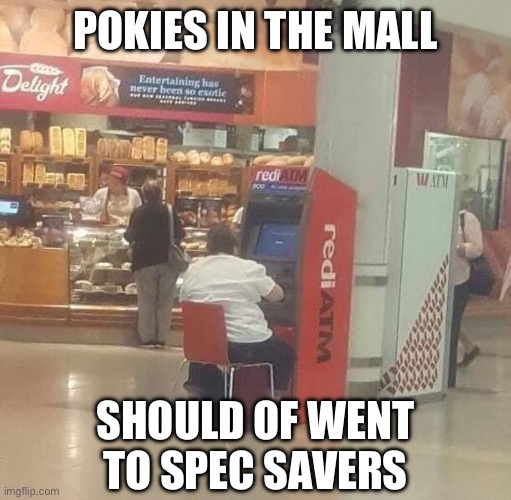 Pokies In Mall | POKIES IN THE MALL; SHOULD OF WENT TO SPEC SAVERS | image tagged in atm,funny,pokies,specsavers | made w/ Imgflip meme maker