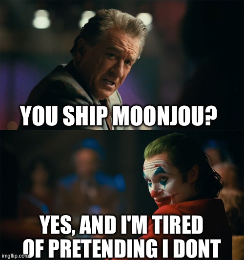 we getting cancelled with this one ?️?️?️?????????? | YOU SHIP MOONJOU? YES, AND I'M TIRED OF PRETENDING I DONT | image tagged in i'm tired of pretending it's not | made w/ Imgflip meme maker