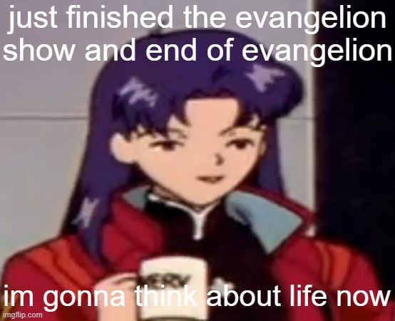 end of evangelion is the movie btw | just finished the evangelion show and end of evangelion; im gonna think about life now | image tagged in caffeine | made w/ Imgflip meme maker