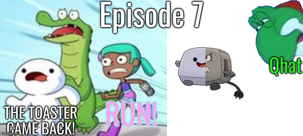 S12 - Wild Toast on the Loose | Episode 7; Qhat; THE TOASTER CAME BACK! RUN! | made w/ Imgflip meme maker