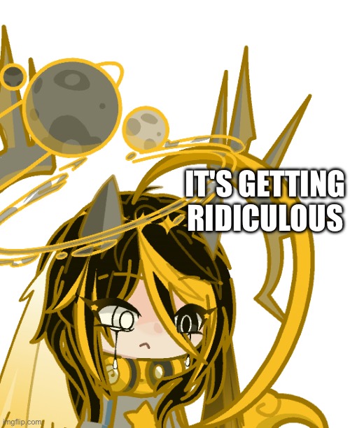 IT'S GETTING RIDICULOUS | made w/ Imgflip meme maker