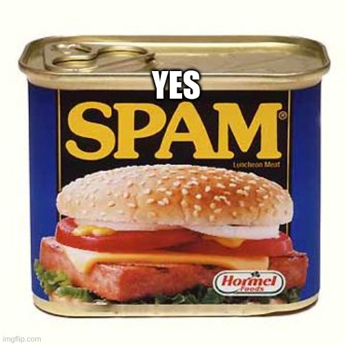 spam | YES | image tagged in spam | made w/ Imgflip meme maker