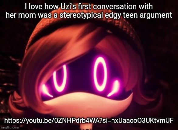 Lmao | I love how Uzi's first conversation with her mom was a stereotypical edgy teen argument; https://youtu.be/0ZNHPdrb4WA?si=hxUaacoO3UKtvmUF | image tagged in uzi shocked in horror | made w/ Imgflip meme maker