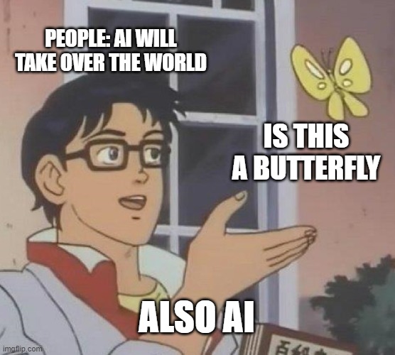 Is This A Pigeon | PEOPLE: AI WILL TAKE OVER THE WORLD; IS THIS A BUTTERFLY; ALSO AI | image tagged in memes,is this a pigeon | made w/ Imgflip meme maker