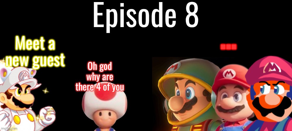S12 - More Marios, More Craziness | Episode 8; …; Meet a new guest; Oh god why are there 4 of you | made w/ Imgflip meme maker