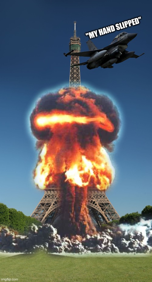 eiffel tower | "MY HAND SLIPPED" | image tagged in eiffel tower | made w/ Imgflip meme maker