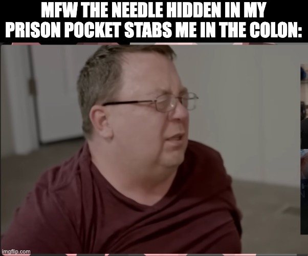 TCAP Jerry | MFW THE NEEDLE HIDDEN IN MY PRISON POCKET STABS ME IN THE COLON: | image tagged in tcap jerry,prison pocket,colon,funny,meme,mfw | made w/ Imgflip meme maker