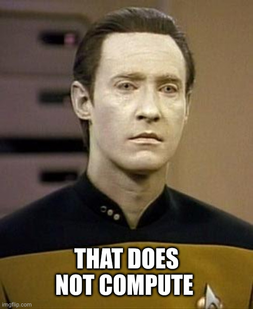 Data | THAT DOES NOT COMPUTE | image tagged in data | made w/ Imgflip meme maker