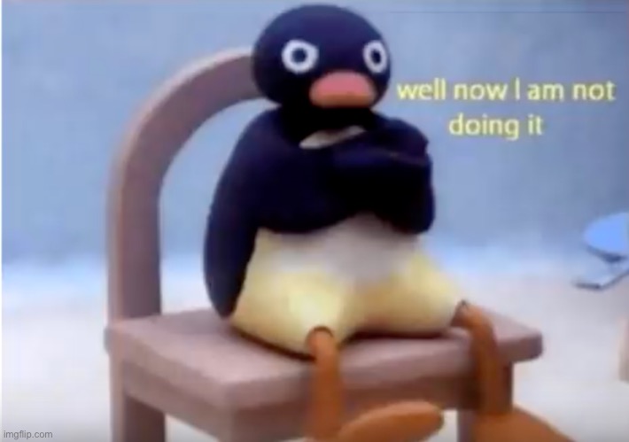 Well Now I'm Not Doing It | image tagged in well now i'm not doing it | made w/ Imgflip meme maker