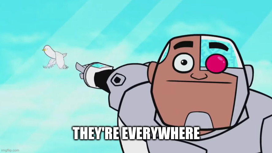 Guys look, a birdie | THEY'RE EVERYWHERE | image tagged in guys look a birdie | made w/ Imgflip meme maker