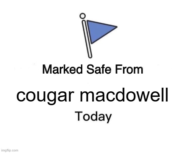 . | cougar macdowell | image tagged in memes,marked safe from | made w/ Imgflip meme maker