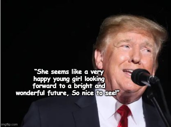 “She seems like a very happy young girl looking forward to a bright and wonderful future, So nice to see!” | made w/ Imgflip meme maker