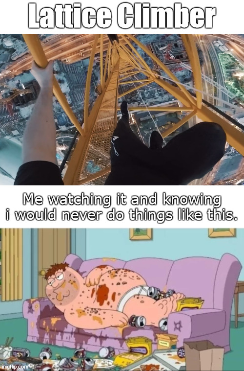 Peter Griffin on the Couch | Lattice Climber; Me watching it and knowing i would never do things like this. | image tagged in james kingston,family guy,lattice climbing,daredevil,klettern,meme | made w/ Imgflip meme maker