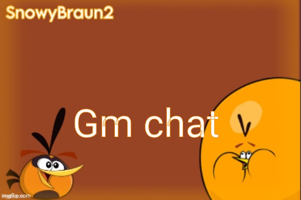 good morning | Gm chat | image tagged in bubbles announcement temp credits to bandito | made w/ Imgflip meme maker