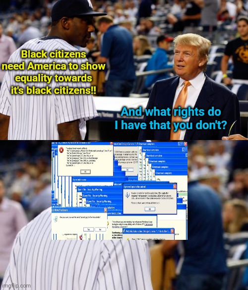 Black citizens need America to show equality towards it's black citizens!! And what rights do I have that you don't? | image tagged in racist bigot trump is afraid of black people | made w/ Imgflip meme maker