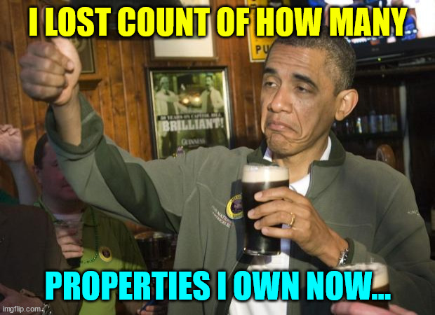 Not Bad | I LOST COUNT OF HOW MANY PROPERTIES I OWN NOW... | image tagged in not bad | made w/ Imgflip meme maker