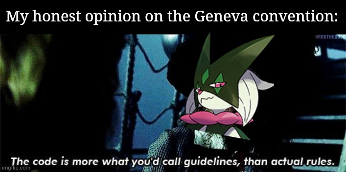 more like guidelines | My honest opinion on the Geneva convention: | image tagged in more like guidelines,frost | made w/ Imgflip meme maker