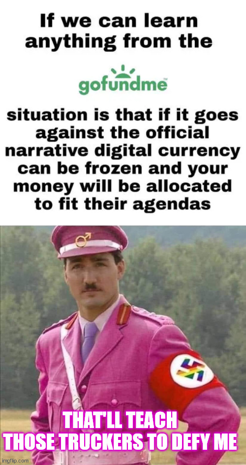 The ruling elite want digital currency just like they want EVs, because they can turn them off. | THAT'LL TEACH THOSE TRUCKERS TO DEFY ME | image tagged in full control,ruling class,goal | made w/ Imgflip meme maker
