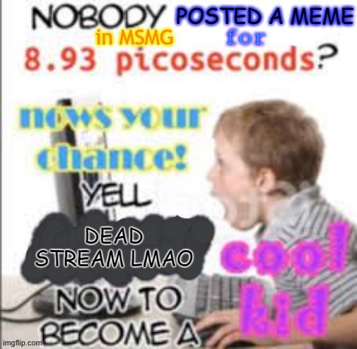 The Better Version | image tagged in dead msmg stream | made w/ Imgflip meme maker