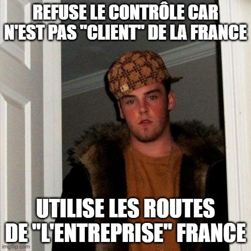 Scumbag Steve Meme | REFUSE LE CONTRÔLE CAR N'EST PAS "CLIENT" DE LA FRANCE; UTILISE LES ROUTES DE "L'ENTREPRISE" FRANCE | image tagged in memes,scumbag steve | made w/ Imgflip meme maker