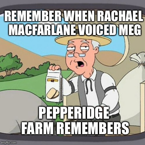 Pepperidge Farm Remembers Meme | REMEMBER WHEN RACHAEL MACFARLANE VOICED MEG PEPPERIDGE FARM REMEMBERS | image tagged in memes,pepperidge farm remembers | made w/ Imgflip meme maker