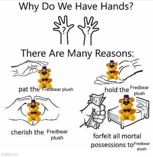 Why do we have hands? (all blank) | Fredbear plush; Fredbear plush; Fredbear plush; Fredbear plush | image tagged in why do we have hands all blank,fnaf | made w/ Imgflip meme maker