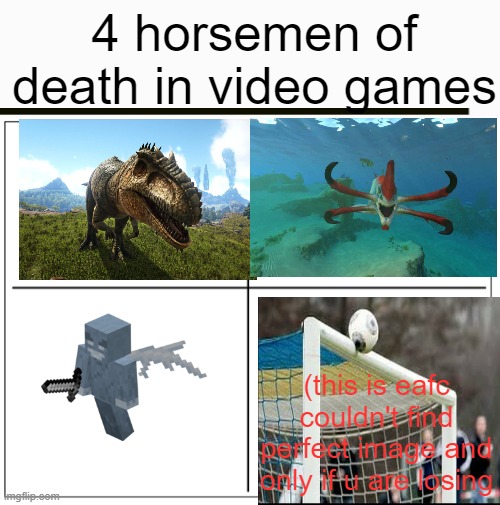 fear strikes | 4 horsemen of death in video games; (this is eafc couldn't find perfect image and only if u are losing | image tagged in 4 square grid | made w/ Imgflip meme maker