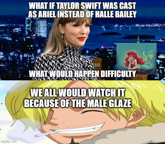 sanji loves taylor swift | WE ALL WOULD WATCH IT BECAUSE OF THE MALE GLAZE | image tagged in taylor swift what if,taylor swift,one piece,anime,anime meme,what if | made w/ Imgflip meme maker