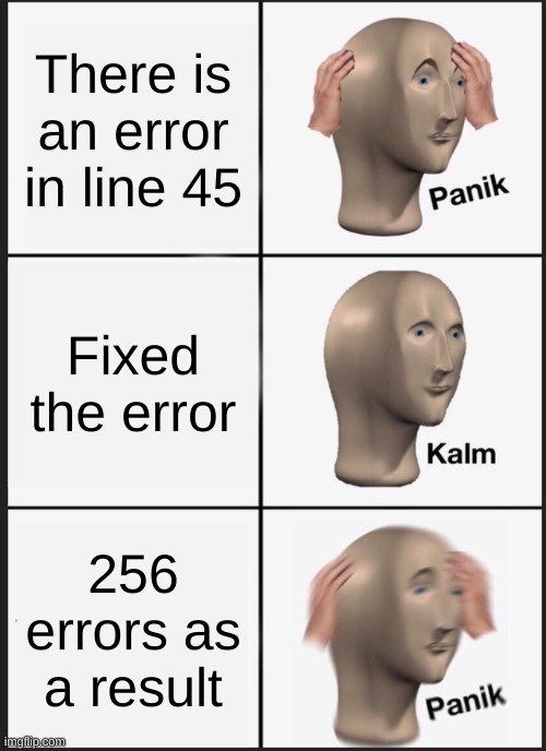 Panik Kalm Panik | There is an error in line 45; Fixed the error; 256 errors as a result | image tagged in memes,panik kalm panik | made w/ Imgflip meme maker