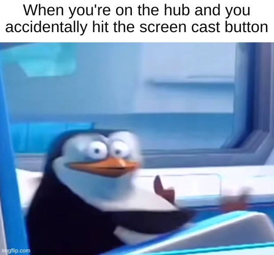 Uh oh | When you're on the hub and you accidentally hit the screen cast button | image tagged in uh oh | made w/ Imgflip meme maker