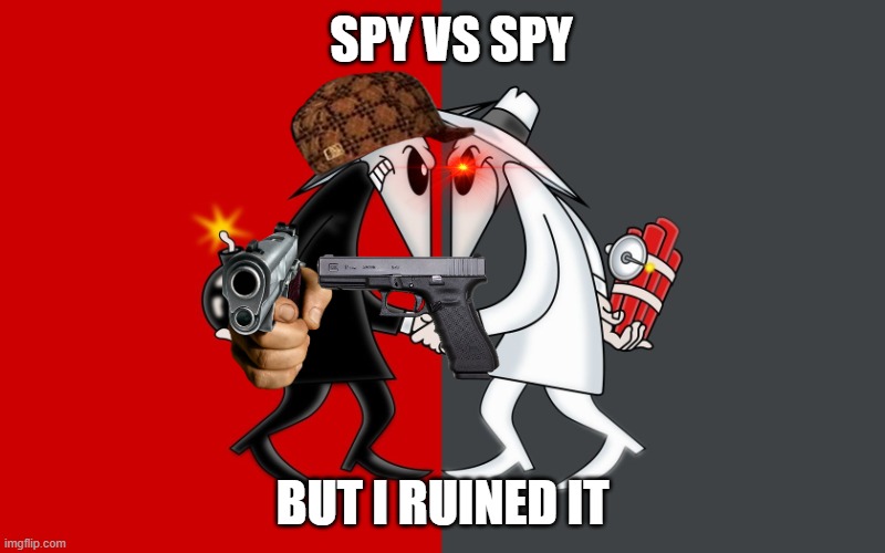 Spy vs Spy | SPY VS SPY; BUT I RUINED IT | image tagged in spy vs spy | made w/ Imgflip meme maker