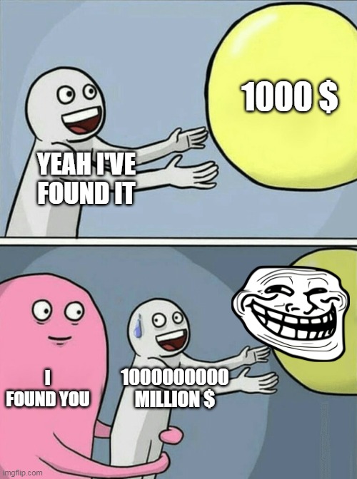 Running Away Balloon | 1000 $; YEAH I'VE FOUND IT; I FOUND YOU; 1000000000 MILLION $ | image tagged in memes,running away balloon | made w/ Imgflip meme maker