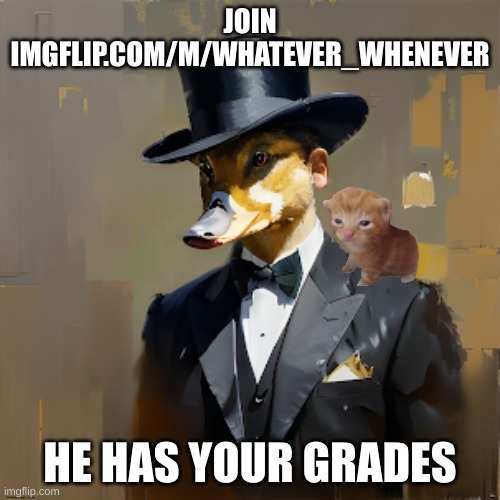 duck .1.5 | JOIN IMGFLIP.COM/M/WHATEVER_WHENEVER; HE HAS YOUR GRADES | image tagged in how you feel duck | made w/ Imgflip meme maker