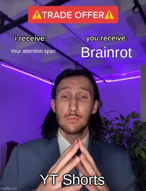 Trade Offer | Your attention span; Brainrot; YT Shorts | image tagged in trade offer | made w/ Imgflip meme maker