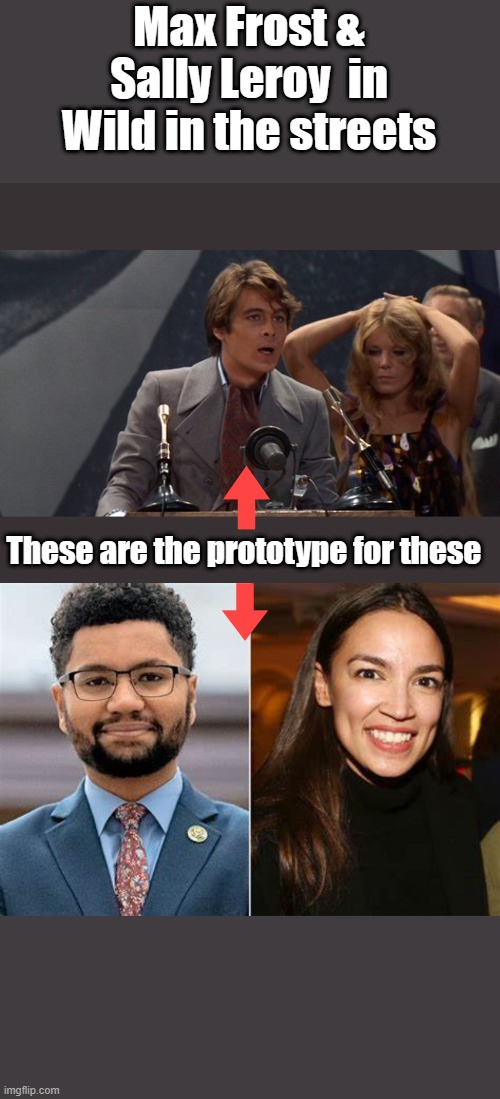 same old same old. | Max Frost & Sally Leroy  in Wild in the streets; These are the prototype for these | image tagged in democrat | made w/ Imgflip meme maker