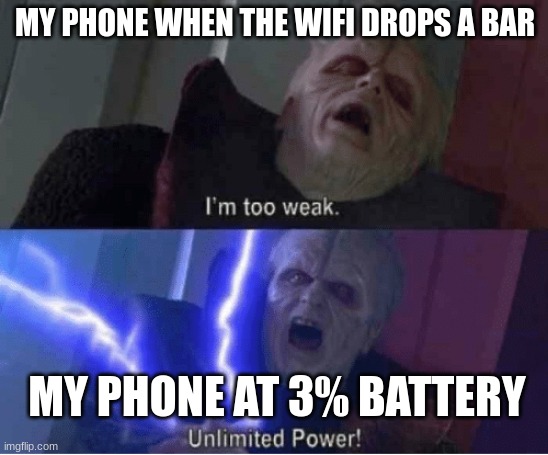 Too weak Unlimited Power | MY PHONE WHEN THE WIFI DROPS A BAR; MY PHONE AT 3% BATTERY | image tagged in too weak unlimited power | made w/ Imgflip meme maker