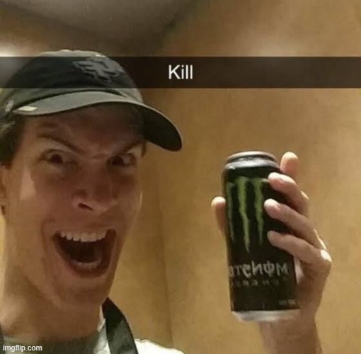 Kill{Monster energy} | image tagged in kill monster energy | made w/ Imgflip meme maker