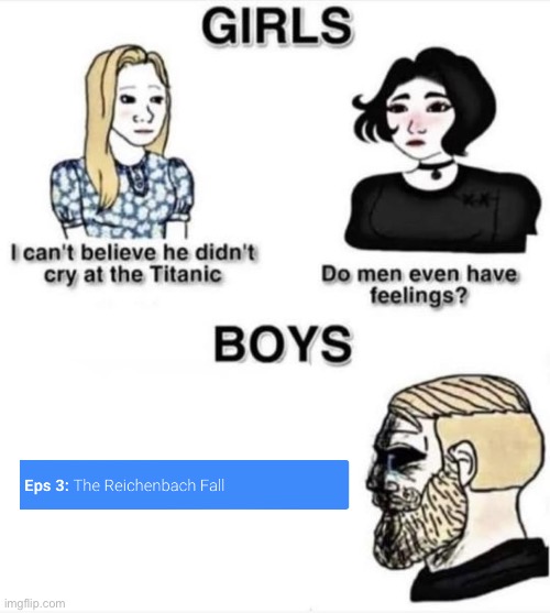 Im a girl myself and….I did cry in that episode…luckily the death was faked | image tagged in do men even have feelings | made w/ Imgflip meme maker