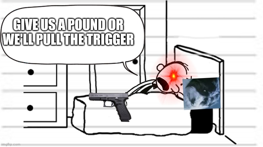 RSPCA's Gun | GIVE US A POUND OR WE'LL PULL THE TRIGGER | image tagged in diary of a wimpy kid template | made w/ Imgflip meme maker