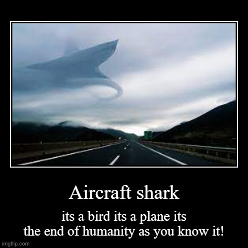 goodbye world | Aircraft shark | its a bird its a plane its the end of humanity as you know it! | image tagged in funny,demotivationals | made w/ Imgflip demotivational maker
