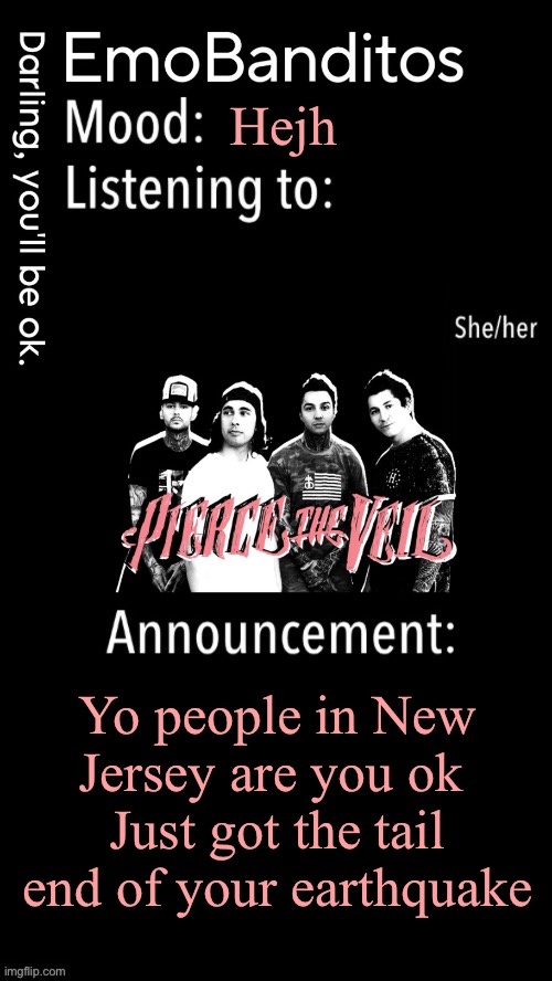 EmoBanditos announcement temp 1 | Hejh; Yo people in New Jersey are you ok 
Just got the tail end of your earthquake | image tagged in emobanditos announcement temp 1 | made w/ Imgflip meme maker